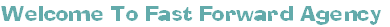 Welcome To Fast Forward Agency